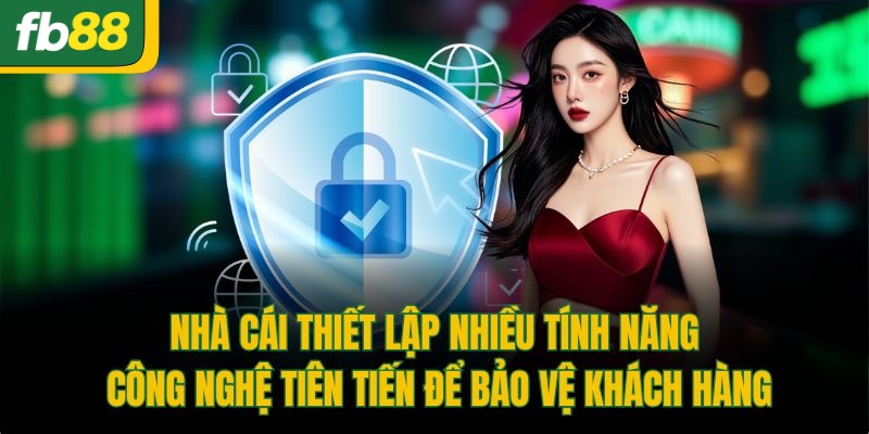 Nhà cái thiết lập nhiều tính năng công nghệ tiên tiến để bảo vệ khách hàng