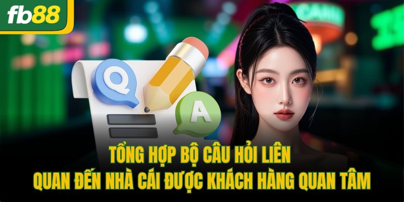 Tổng hợp bộ câu hỏi liên quan đến nhà cái được khách hàng quan tâm
