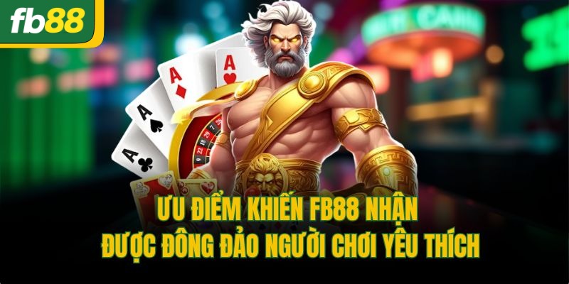 Ưu điểm khiến FB88 nhận được đông đảo người chơi yêu thích